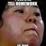 1 second homework | 1 SECOND TILL HOMEWORK; IS DUE | image tagged in fresh memes | made w/ Imgflip meme maker