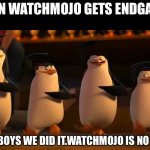 Well boys we did it | WHEN WATCHMOJO GETS ENDGAMED; WELL BOYS WE DID IT.WATCHMOJO IS NO MORE | image tagged in well boys we did it | made w/ Imgflip meme maker