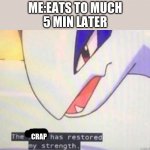 This Song Has Restored My Strength | ME:EATS TO MUCH
5 MIN LATER CRAP | image tagged in this song has restored my strength,funny,pokemon | made w/ Imgflip meme maker