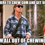 They live (for up votes) | I CAME HERE TO CHEW GUM AND GET UP VOTES. AND I'M ALL OUT OF CHEWING GUM. | image tagged in roddy-piper-they-live,chew gum,get up votes | made w/ Imgflip meme maker