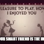 every time | WHEN YOUR SMART FRIEND IS THE IMPOSTOR | image tagged in gifs,among us | made w/ Imgflip video-to-gif maker