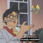 I mean apart from the time it took to make this | noticing cool shit without being dragged completely off task; my adhd ass; correctly medicated? | image tagged in is this a pigeon,adhd,medication,meds,correctly medicated,add | made w/ Imgflip meme maker