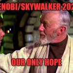 Kenobi Larger World | KENOBI/SKYWALKER 2020; OUR ONLY HOPE | image tagged in kenobi larger world | made w/ Imgflip meme maker