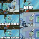 Daring today, aren't we squidward | MEME; AN AMONG US MEME; ABOUT RED BEING SUS | image tagged in daring today aren't we squidward | made w/ Imgflip meme maker