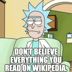 I made Sanchezium up, dumbasses! | DON'T BELIEVE EVERYTHING YOU READ ON WIKIPEDIA. | image tagged in rick sanchez,rick and morty,wikipedia | made w/ Imgflip meme maker