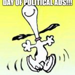 Bae happy dance | FINALLY, LAST DAY OF POLITICAL ADS!!! | image tagged in bae happy dance | made w/ Imgflip meme maker