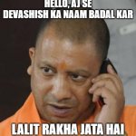 Yogi adityanath | HELLO, AJ SE DEVASHISH KA NAAM BADAL KAR; LALIT RAKHA JATA HAI | image tagged in yogi adityanath | made w/ Imgflip meme maker