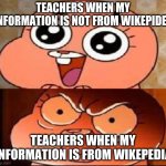 World of Gumball Anais | TEACHERS WHEN MY INFORMATION IS NOT FROM WIKEPIDEA; TEACHERS WHEN MY INFORMATION IS FROM WIKEPEDIA | image tagged in world of gumball anais | made w/ Imgflip meme maker