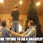 me trying to do a backflip | ME TRYING TO DO A BACKFLIP | image tagged in gifs,funny memes | made w/ Imgflip video-to-gif maker