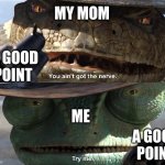 Try Me Rango | MY MOM; A GOOD POINT; ME; A GOOD POINT | image tagged in try me rango | made w/ Imgflip meme maker