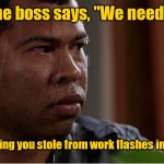 I'm gonna leave this here. | When the boss says, "We need to talk."; And everything you stole from work flashes in your head. | image tagged in black guy sweating,work,funny | made w/ Imgflip meme maker