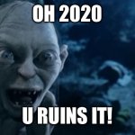 You Ruins It!!! | OH 2020; U RUINS IT! | image tagged in you ruins it | made w/ Imgflip meme maker