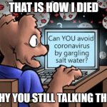 virus | THAT IS HOW I DIED; WHY YOU STILL TALKING THEN | image tagged in virus | made w/ Imgflip meme maker