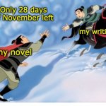 But I was ahead yesterday! Why is it so desperate now? | Only 28 days of November left; my writing; my novel | image tagged in sheroing is hard,mulan,rescue,writing,nanowrimo,disney | made w/ Imgflip meme maker