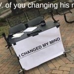 he changed his mind.... | POV. of you changing his mind | image tagged in he changed his mind | made w/ Imgflip meme maker