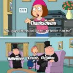 The Holiday Popularity | Thanksgiving; Halloween; Easter; Christmas | image tagged in why do you guys think your so much better than me,holidays,christmas | made w/ Imgflip meme maker