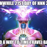 Galaxy Brain | MEANWHILE 21ST DAY OF NNN 2021; I HAVE FOUND A WAY TO TIME TRAVEL BACK TO 2020 | image tagged in the tactic to surpass f1 f3,no nut november | made w/ Imgflip meme maker