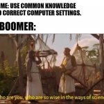 Monty Python and the Holy grail Ways of science Wise | ME: USE COMMON KNOWLEDGE TO CORRECT COMPUTER SETTINGS. BOOMER: | image tagged in monty python and the holy grail ways of science wise | made w/ Imgflip meme maker