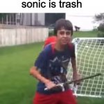 sam | When they say sonic is trash | image tagged in sammy sword,sonic the hedgehog,trash | made w/ Imgflip meme maker