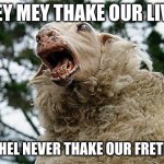 Mad Sheep | THEY MEY THAKE OUR LIVES; BUTH THEL NEVER THAKE OUR FRETHOM!!!! | image tagged in mad sheep,swedish memes | made w/ Imgflip meme maker