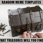 hidden treasure | RANDOM MEME TEMPLATES; WHAT TREASURES WILL YOU FIND? | image tagged in treasurechest | made w/ Imgflip meme maker