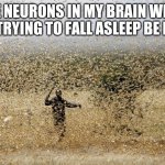 Locust Swarm | THE NEURONS IN MY BRAIN WHEN I'M TRYING TO FALL ASLEEP BE LIKE | image tagged in locust swarm,brain,sleeping,bedtime | made w/ Imgflip meme maker