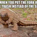 I’m not grabbing that for for you, you have to get it yourself | WHEN YOU PUT THE FORK IN THE TRASH INSTEAD OF THE SINK | image tagged in ummm pangolin,embarrassed | made w/ Imgflip meme maker