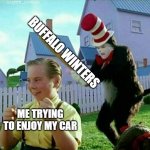 Cat in the hat | BUFFALO WINTERS; ME TRYING TO ENJOY MY CAR | image tagged in cat in the hat | made w/ Imgflip meme maker