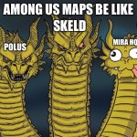 How big the maps are and difficulty I think | AMONG US MAPS BE LIKE; SKELD; MIRA HQ; POLUS | image tagged in ghidorah heads | made w/ Imgflip meme maker