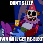 Can't Sleep, Clown Will Get Re-elected | CAN'T SLEEP; CLOWN WILL GET RE-ELECTED | image tagged in can't sleep clowns will eat me | made w/ Imgflip meme maker