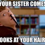 Ugly brian | WHEN YOUR SISTER COMES HOME AND LOOKS AT YOUR HAIRSTLYE | image tagged in memes,original bad luck brian,funny memes,funny | made w/ Imgflip meme maker