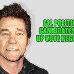 up vote beggars | ALL POLITICAL CANDIDATES ARE UP VOTE BEGGARS! | image tagged in lou carey,vote | made w/ Imgflip meme maker