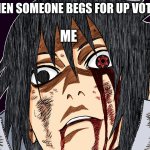 Sasuke meme | WHEN SOMEONE BEGS FOR UP VOTES:; ME | image tagged in sasuke meme | made w/ Imgflip meme maker