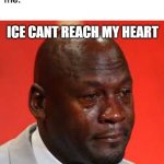 Ice cant heal broken hearts | nurse: put ice were it hurts
me:; ICE CANT REACH MY HEART | image tagged in michael jordan crying meme | made w/ Imgflip meme maker