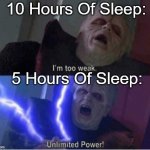 Yes. | 10 Hours Of Sleep:; 5 Hours Of Sleep: | image tagged in too weak unlimited power | made w/ Imgflip meme maker