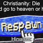 Respawn | Christianity: Die and go to heaven or hell; Hinuism: | image tagged in respawn | made w/ Imgflip meme maker