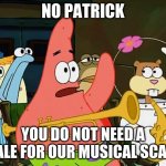 Patrick Mayonaise | NO PATRICK; YOU DO NOT NEED A SCALE FOR OUR MUSICAL SCALES | image tagged in patrick mayonaise | made w/ Imgflip meme maker