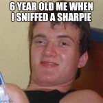 I mean, its true | 6 YEAR OLD ME WHEN I SNIFFED A SHARPIE | image tagged in high/drunk guy,funny,memes,funny memes,relatable | made w/ Imgflip meme maker