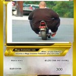 Pokemon Mega evolution card template | 1000; FAT DUDE WITHOUT A LICENCE; POLICE ATACC; 40 (TO THE FAT DUDE); RAN OVER; 300; HIS MILK SHAKE | image tagged in pokemon mega evolution card template | made w/ Imgflip meme maker