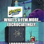 Why, coronavirus, why? Non-US countries are lucky. >:( | WELL, I'VE WAITED THIS LONG; WHAT'S A FEW MORE... EXCRUCIATINGLY... LOOOOONNNNG; MONTHS? | image tagged in excruciatingly long,covid-19,spongebob,unfair | made w/ Imgflip meme maker