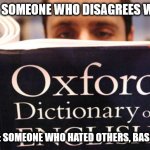 dictionary | RACIST : SOMEONE WHO DISAGREES WITH YOU; FORMERLY : SOMEONE WHO HATED OTHERS, BASED ON RACE | image tagged in dictionary | made w/ Imgflip meme maker