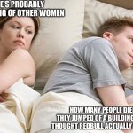 It's a very good question doe | HE'S PROBABLY THINKING OF OTHER WOMEN; HOW MANY PEOPLE DIED BECAUSE THEY JUMPED OF A BUILDING BECAUSE THEY THOUGHT REDBULL ACTUALLY GAVE YOU WINGS | image tagged in guy thinking in bed | made w/ Imgflip meme maker