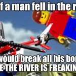 SOLID RIVER | so, if a man fell in the river; he would break all his bones. BECAUSE THE RIVER IS FREAKING SOLID | image tagged in a man has fallen in the lego city river | made w/ Imgflip meme maker