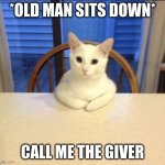 sit down human | *OLD MAN SITS DOWN*; CALL ME THE GIVER | image tagged in sit down human | made w/ Imgflip meme maker