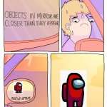 Objects in Mirror | image tagged in objects in mirror | made w/ Imgflip meme maker