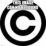 WHAT BEHIND THE COPYRIGHT? | THIS IMAGE CAN NO BE FOUND | image tagged in copyrighted | made w/ Imgflip meme maker