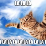 oooohhhh yea | LA LA LA; LA LA LA LA LA LA LA LA LA LA LA LA | image tagged in flying-cat | made w/ Imgflip meme maker