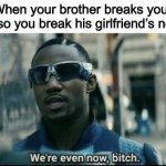 All worth the pain | When your brother breaks your ds so you break his girlfriend’s neck | image tagged in we're even now bitch,nintendo,girlfriend,snap,3ds | made w/ Imgflip meme maker