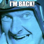 I'm Back! | I'M BACK! | image tagged in independence day,aliens,i'm back | made w/ Imgflip meme maker