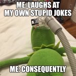 Kermit Oxygen Mask | ME: LAUGHS AT MY OWN STUPID JOKES; ME: CONSEQUENTLY | image tagged in kermit oxygen mask,kermit,aight ima head out,oxygen,hospital,sick | made w/ Imgflip meme maker